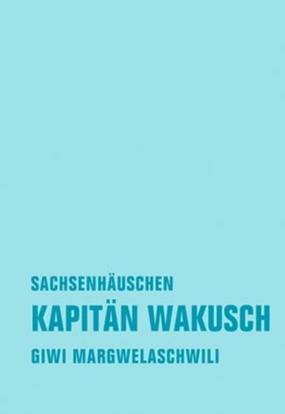 Kapitän Wakusch 2. Sachsenhäuschen, Giwi Margwelaschwili - Ebook - 9783957324399