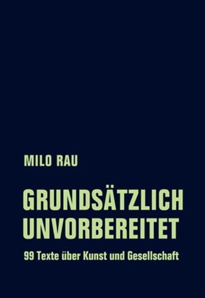Grundsätzlich unvorbereitet, Milo Rau - Ebook - 9783957324870