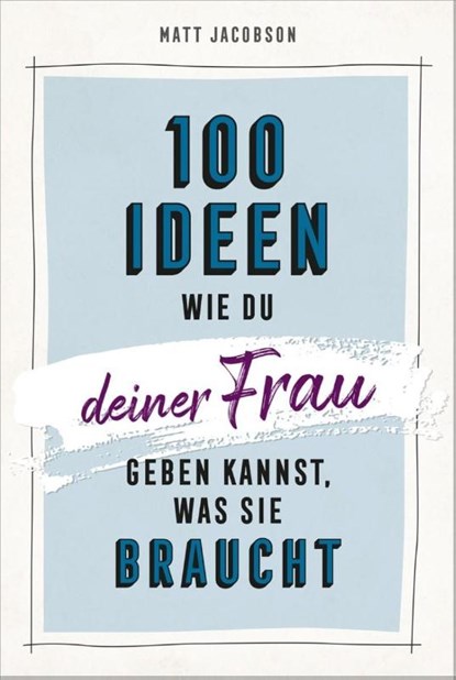 100 Ideen, wie du deiner Frau geben kannst, was sie braucht, Matt Jacobson - Gebonden - 9783957347145