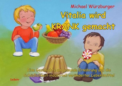 Vitalia wird krank gemacht - Eine Geschichte um gesunde Ernährung und die Schädlichkeit industriell veränderter Lebensmittel, Michael Würzburger - Paperback - 9783957531971