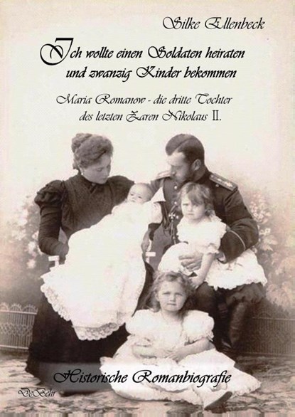 Ich wollte einen Soldaten heiraten und zwanzig Kinder bekommen - Maria Romanow - die dritte Tochter des letzten Zaren Nikolaus II, Silke Ellenbeck - Paperback - 9783957532206