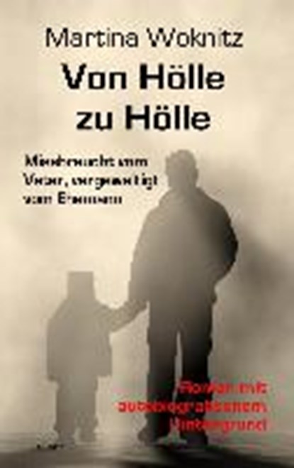 Von Hölle zu Hölle - Missbraucht vom Vater, vergewaltigt vom Ehemann - Roman mit autobiografischem Hintergrund, Martina Woknitz - Paperback - 9783957535382