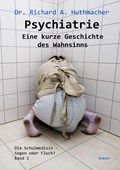 Psychiatrie - Eine kurze Geschichte des Wahnsinns | Richard A. Huthmacher | 