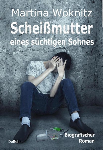 Scheißmutter eines süchtigen Sohnes - Biografischer Roman, Martina Woknitz - Paperback - 9783957536822