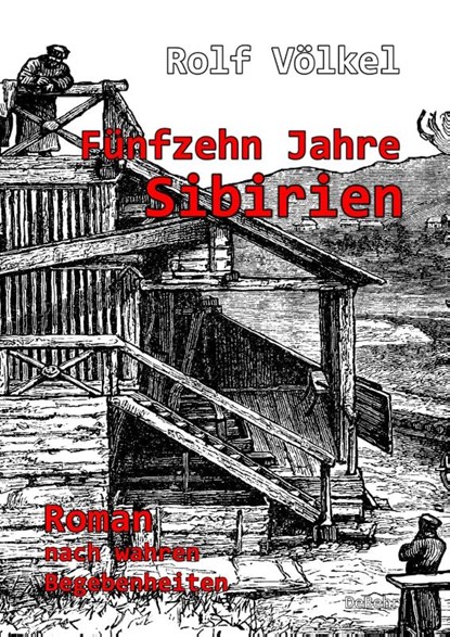 Fünfzehn Jahre Sibirien - Roman nach wahren Begebenheiten, Rolf Völkel - Paperback - 9783957537942