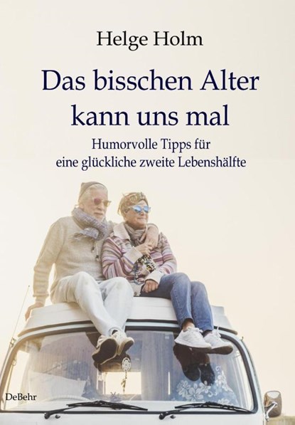 Das bisschen Alter kann uns mal - Humorvolle Tipps für eine glückliche zweite Lebenshälfte, Helge Holm - Paperback - 9783957538710