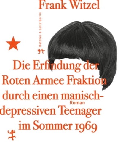 Die Erfindung der Roten Armee Fraktion durch einen manisch-depressiven Teenager im Sommer 1969, Frank Witzel - Ebook - 9783957571212