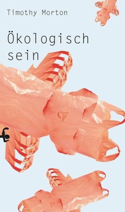 Ökologisch sein, Timothy Morton - Ebook - 9783957578266