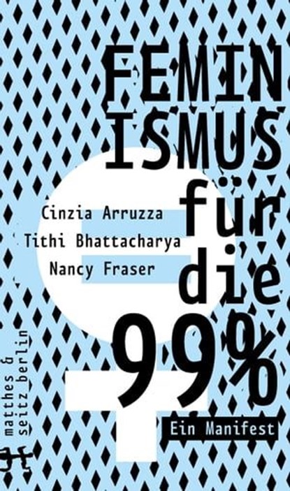 Feminismus für die 99%, Cinzia Arruzza ; Tithi Bhattacharya ; Nancy Fraser - Ebook - 9783957578273