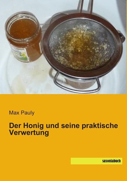 Der Honig und seine praktische Verwertung, Max Pauly - Paperback - 9783957702067