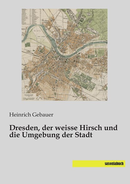Dresden, der weisse Hirsch und die Umgebung der Stadt, Heinrich Gebauer - Paperback - 9783957702272