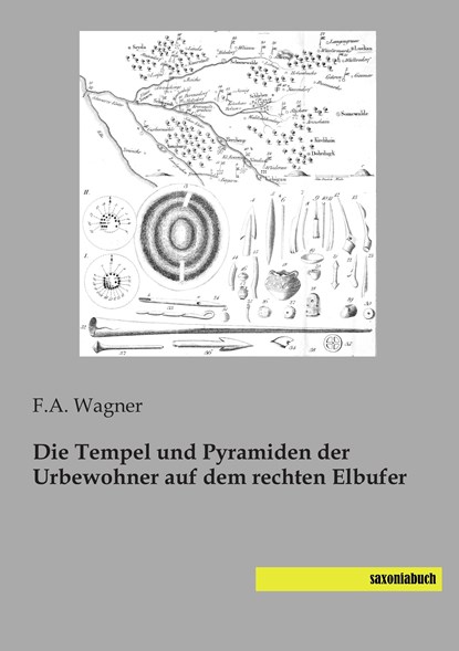 Die Tempel und Pyramiden der Urbewohner auf dem rechten Elbufer, F. A. Wagner - Paperback - 9783957702807