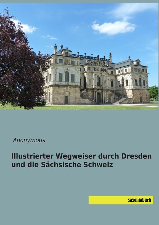 Illustrierter Wegweiser durch Dresden und die Sächsische Schweiz