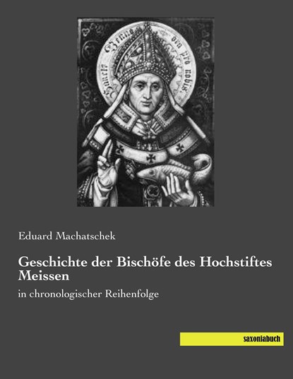 Geschichte der Bischöfe des Hochstiftes Meissen, Eduard Machatschek - Paperback - 9783957703927