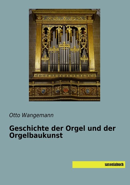 Geschichte der Orgel und der Orgelbaukunst, Otto Wangemann - Paperback - 9783957705556