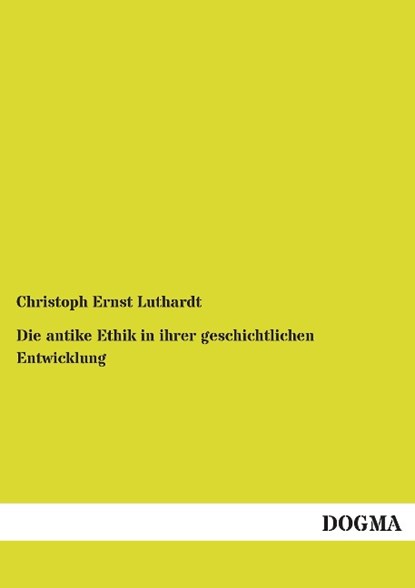 Die antike Ethik in ihrer geschichtlichen Entwicklung, Christoph Ernst Luthardt - Paperback - 9783957824516