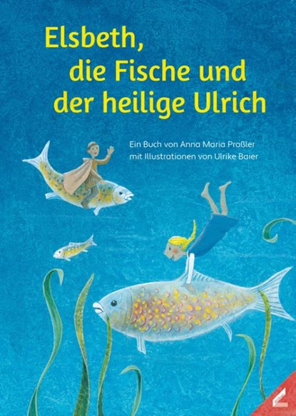 Elsbeth, die Fische und der heilige Ulrich, Anna Maria Praßler - Gebonden - 9783957863355