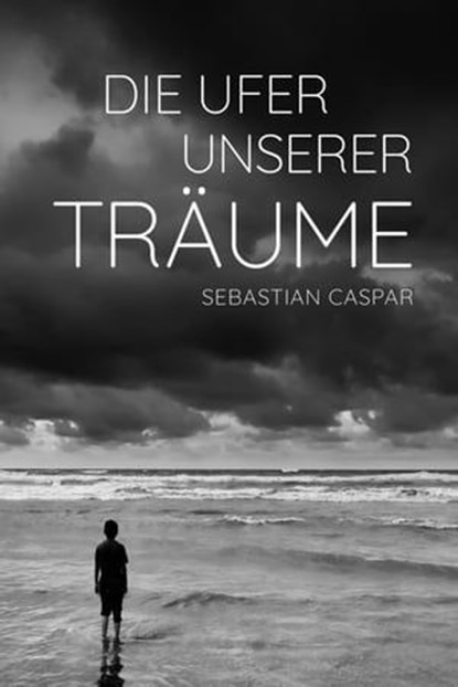 Die Ufer unserer Träume, Sebastian Caspar - Ebook - 9783957910882