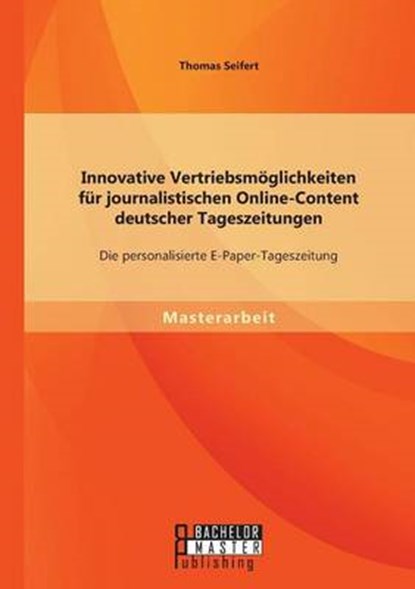 Innovative Vertriebsmoeglichkeiten fur journalistischen Online-Content deutscher Tageszeitungen, SEIFERT,  Thomas - Paperback - 9783958203389