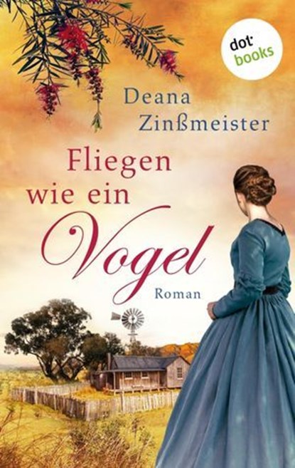 Fliegen wie ein Vogel: Die Australien-Saga - Band 1, Deana Zinßmeister - Ebook - 9783958247581