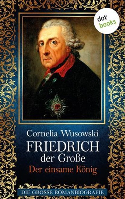 Friedrich der Große - Band 2: Der einsame König - Die große Romanbiografie, Cornelia Wusowski - Ebook - 9783958248656