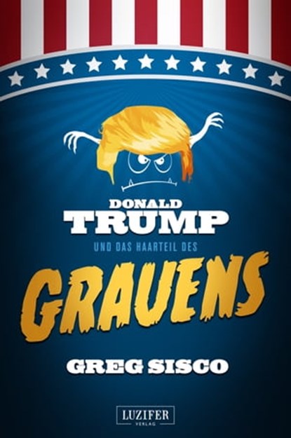 DONALD TRUMP UND DAS HAARTEIL DES GRAUENS, Greg Sisco - Ebook - 9783958352940