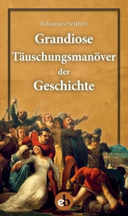 Grandiose Täuschungsmanöver der Geschichte, Johannes Seiffert - Ebook - 9783958415638