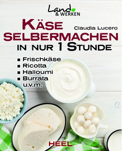 Käse selbermachen in nur 1 Stunde, Claudia Lucero - Gebonden - 9783958431720