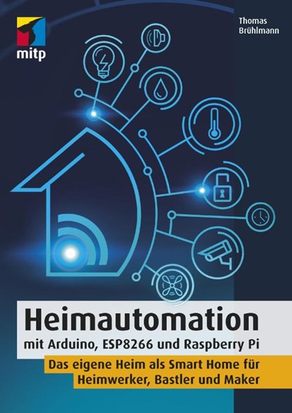Heimautomation mit Arduino, ESP8266 und Raspberry Pi, Thomas Brühlmann - Paperback - 9783958456716