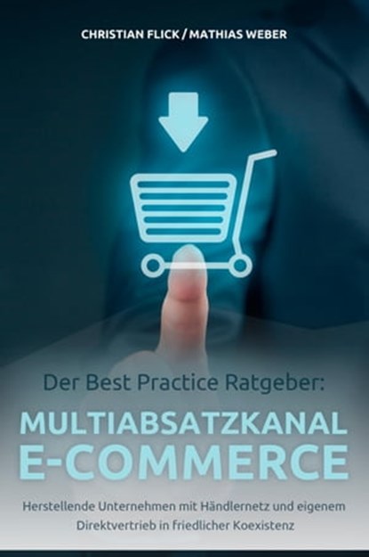 Der Best Practice Ratgeber: Multiabsatzkanal E-Commerce, Christian Flick ; Mathias Weber - Ebook - 9783958499041