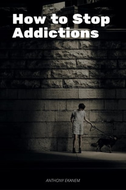 How to Stop Addictions, Anthony Ekanem - Ebook - 9783958499737