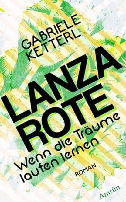 Wenn die Träume laufen lernen Band 2: LANZAROTE, Gabriele Ketterl - Ebook - 9783958691414