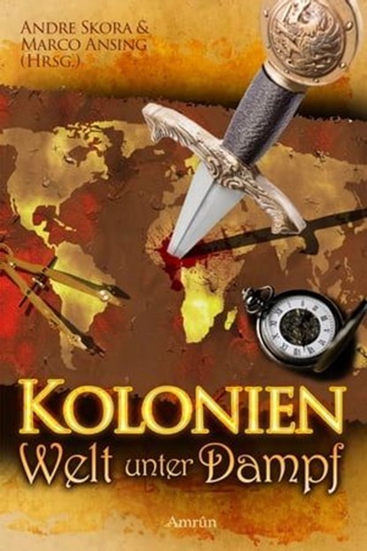 Kolonien - Welt unter Dampf, Andre Geist ; Anja Bagus ; Ann-Kathrin Karschnick ; Chris Schlicht ; Vanessa Kaiser ; Thomas Lohwasser ; Kristina Lohfeldt ; Niklas Peinecke ; Peter Hohmann ; Stefan Cernohuby ; Thorsten Küper ; Vincent Voss - Ebook - 9783958693685