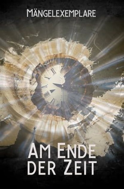 Mängelexemplare 5: Am Ende der Zeit, Vincent Voss ; Carolin Gmyrek ; Tobias Bachmann ; Lilly Rautenberger ; Andreas Zwengel ; Arthur Gordon Wolf ; Xander Morus ; Lisanne Surborg ; Sonja Rüther ; Jana Oltersdorff ; Thomas Backus - Ebook - 9783958695412