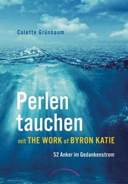 Perlen tauchen mit The Work of Byron Katie, Colette Grünbaum - Ebook - 9783958831339