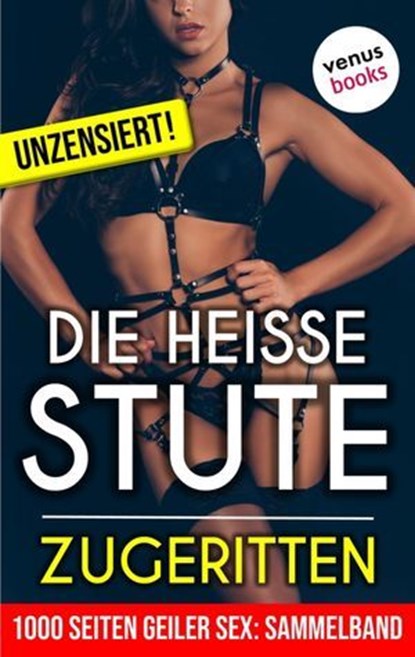 1000 Seiten geiler Sex - Die heiße Stute: Zugeritten! (Erotik ab 18, unzensiert), Lilly Lindberg - Ebook - 9783958856837