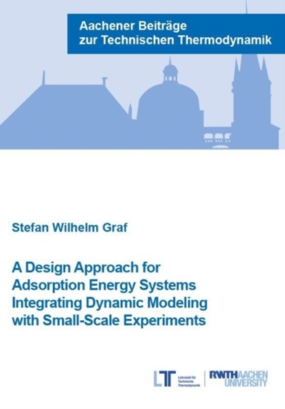 A Design Approach for Adsorption Energy Systems Integrating Dynamic Modeling with Small-Scale Experiments, WILHELM GRAF,  Dr Stefan, Ph.D. - Paperback - 9783958862586