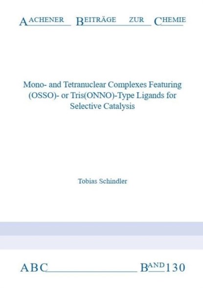 Mono-and Tetranuclear Complexes Featuring (OSSO)- or Tris(ONNO)-Type Ligands for Selective Catalysis, SCHINDLER,  Dr Tobias, Ph.D. - Paperback - 9783958863095