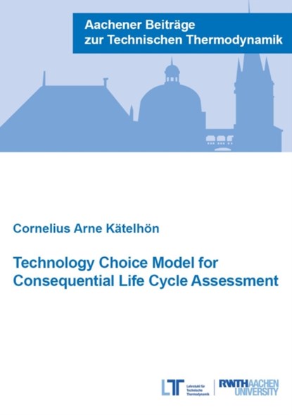 Technology Choice Model for Consequential Life Cycle Assessment, KATELHON,  Dr Cornelius Arne, Ph.D. - Paperback - 9783958863248
