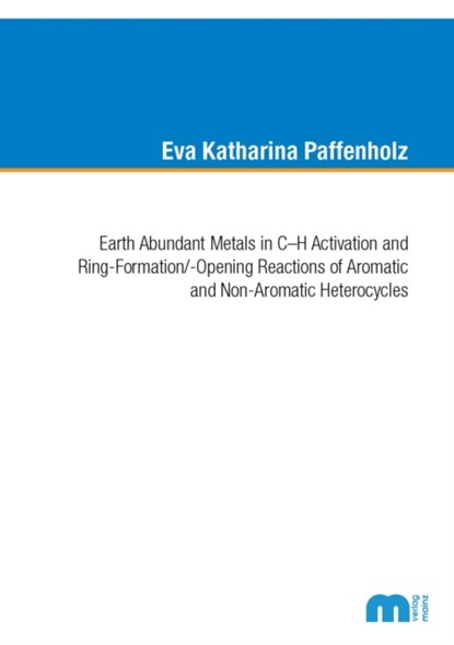 Earth Abundant Metals in C-H Activation and Ring-Formation/-Opening Reactions of Aromatic and Non-Aromatic Heterocycles, PAFFENHOLZ,  Dr Eva Katharina, Ph.D. - Paperback - 9783958863699