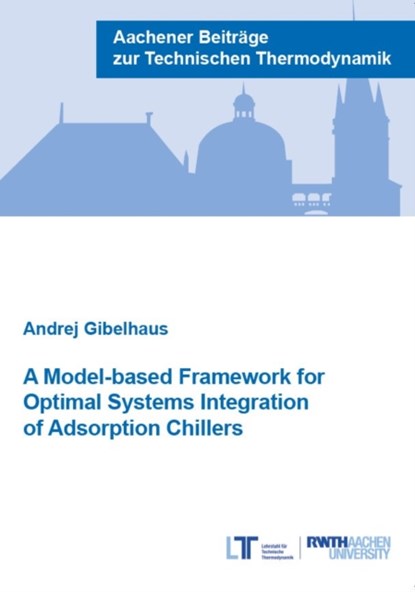 A Model-based Framework for Optimal Systems Integration of Adsorption Chillers, GIBELHAUS,  Dr Andrej, Ph.D. - Paperback - 9783958864061