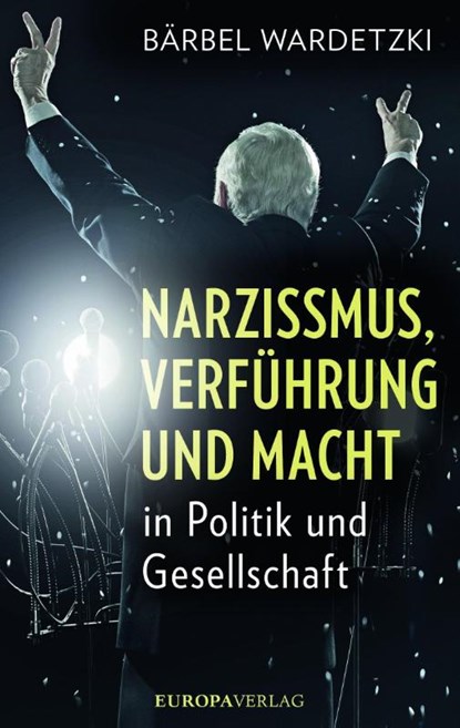 Narzissmus, Verführung und Macht in Politik und Gesellschaft, Bärbel Wardetzki - Gebonden - 9783958901346
