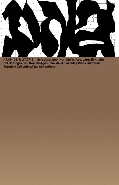 Archive & Utopie, Daniela Agostinho ; Marwa Arsanios ; Ariella Aisha Azoulay ; Black Quantum Futurism Collective - Paperback - 9783959055253