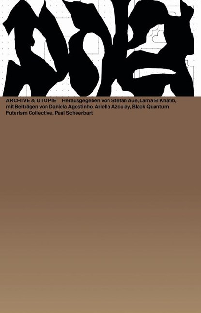 Archives & Utopia, Daniela Agostinho ; Marwa Arsanios ; Ariella Azoulay ; Black Quantum Futurism Collective - Paperback - 9783959055260