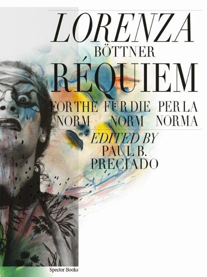 Lorenza Böttner. Requiem für die Norm / Requiem for the Norm / Rèquiem per la norm, Paul Preciado ; Württembergischer Kunstverein Stuttgart - Paperback - 9783959055604