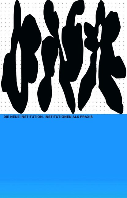Die Neue Institution. Institutionen als Praxis, Bernd Scherer - Paperback - 9783959056656