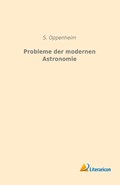 Probleme der modernen Astronomie | S. Oppenheim | 