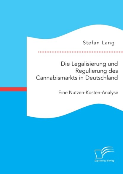 Die Legalisierung und Regulierung des Cannabismarkts in Deutschland, Stefan Lang - Paperback - 9783959346733