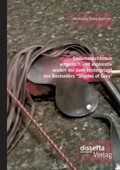 Sadomasochismus empirisch und explorativ eruiert vor dem Hintergrund des Bestsellers Shades of Grey, Michaela Petra Daffner - Paperback - 9783959351362
