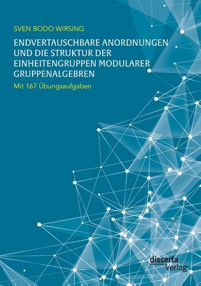 Endvertauschbare Anordnungen und die Struktur der Einheitengruppen modularer Gruppenalgebren; mit 167 UEbungsaufgaben, Sven Bodo Wirsing - Paperback - 9783959351843
